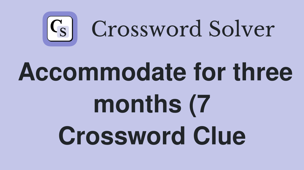 Accommodate for three months (7) Crossword Clue Answers Crossword Accommodate for three months (7) Crossword Clue Answers Crossword