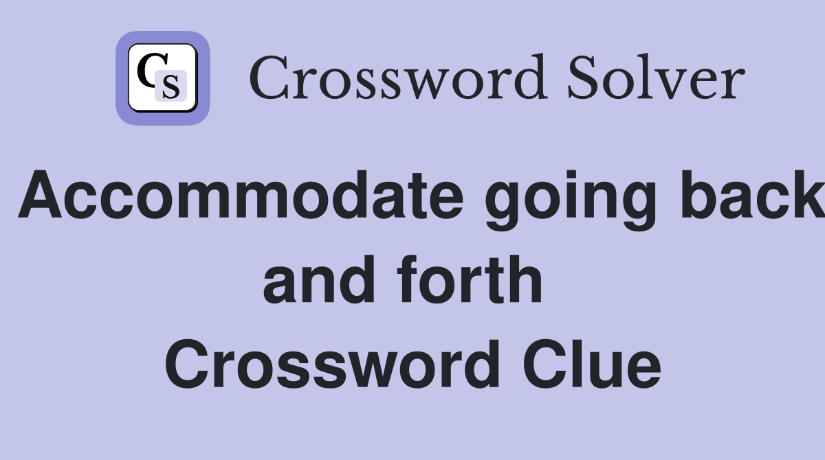 Accommodate going back and forth  Crossword Clue