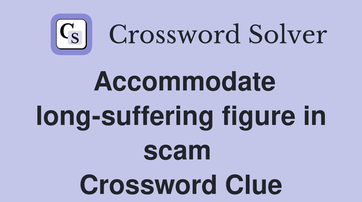 Accommodate long-suffering figure in scam  Crossword Clue