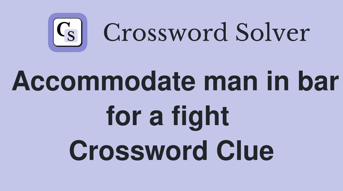 Accommodate man in bar for a fight  Crossword Clue
