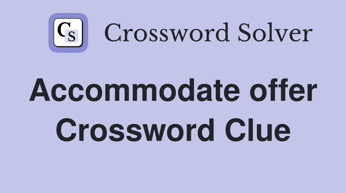 Accommodate offer  Crossword Clue