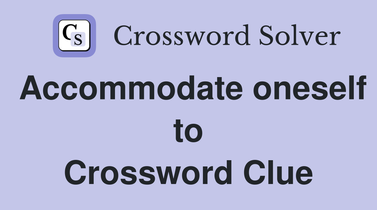 Accommodate oneself to Crossword Clue