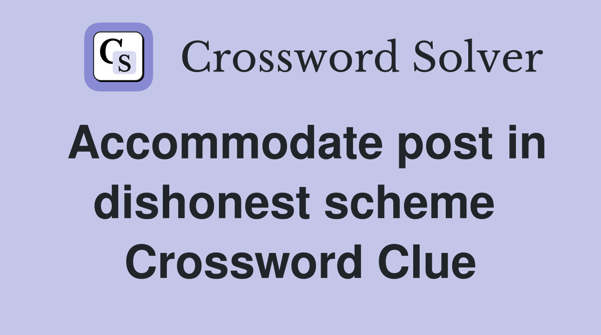 Accommodate post in dishonest scheme  Crossword Clue