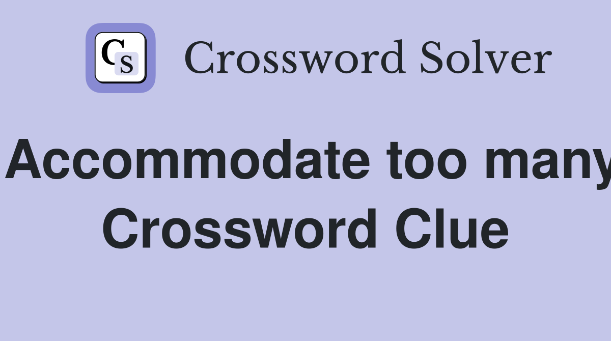 Accommodate too many Crossword Clue
