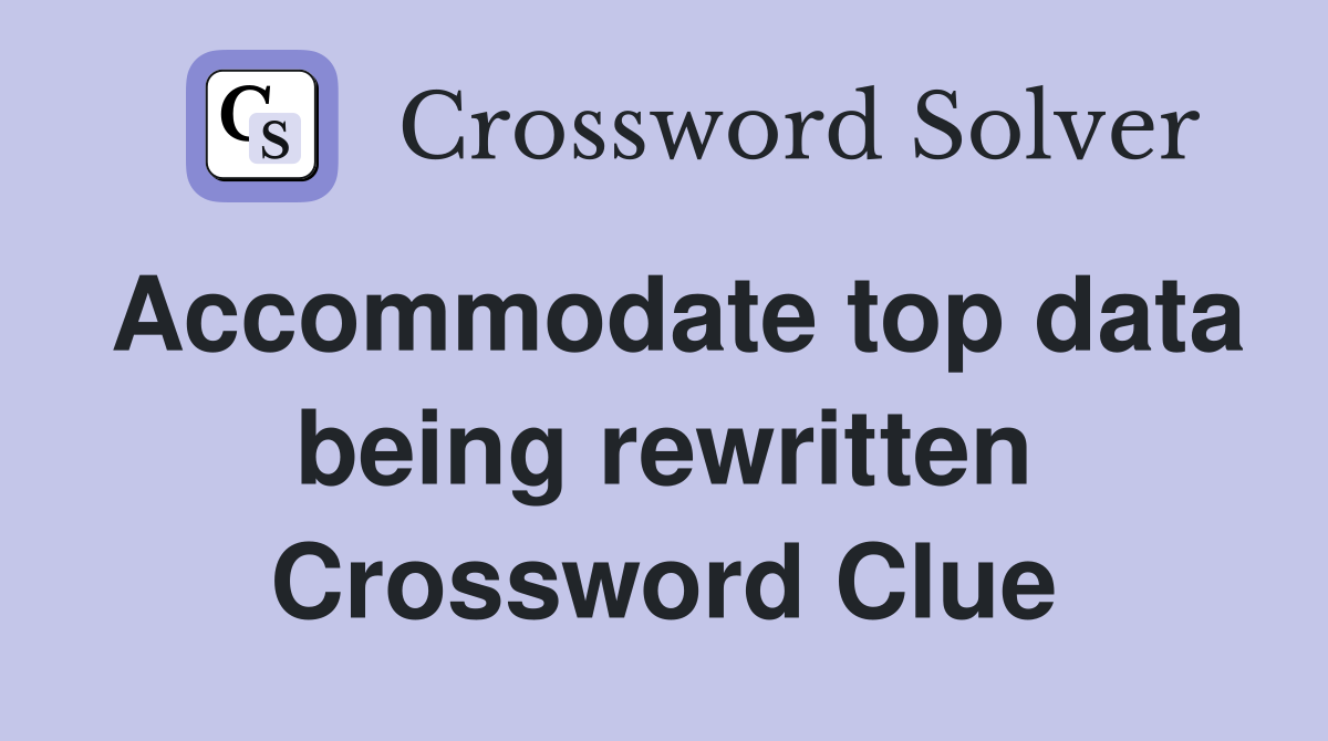Accommodate top data being rewritten Crossword Clue