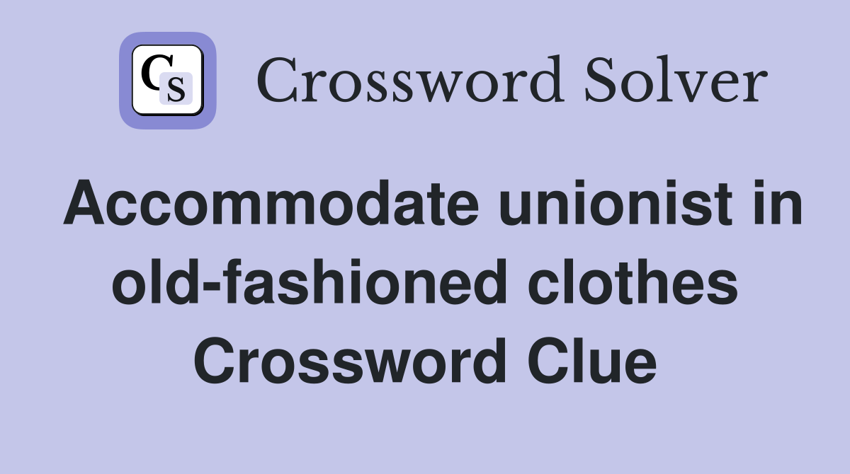 Accommodate unionist in old-fashioned clothes Crossword Clue