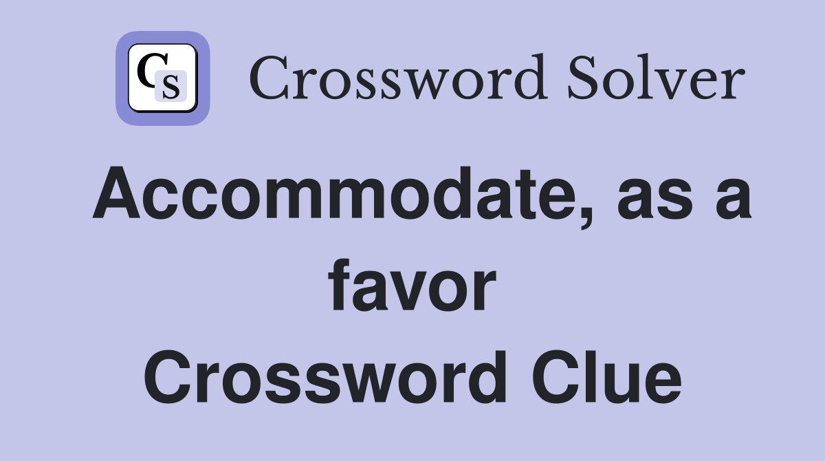 Accommodate, as a favor Crossword Clue