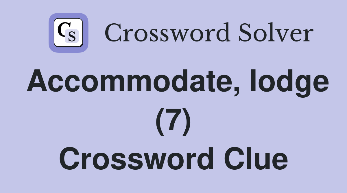 Accommodate, lodge (7) Crossword Clue