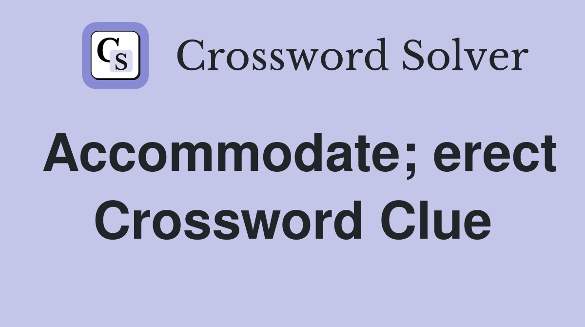 Accommodate; erect Crossword Clue