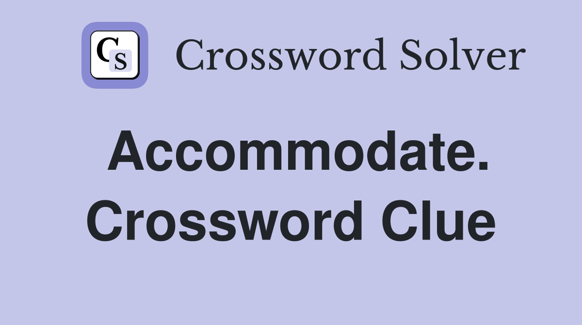 Accommodate. Crossword Clue