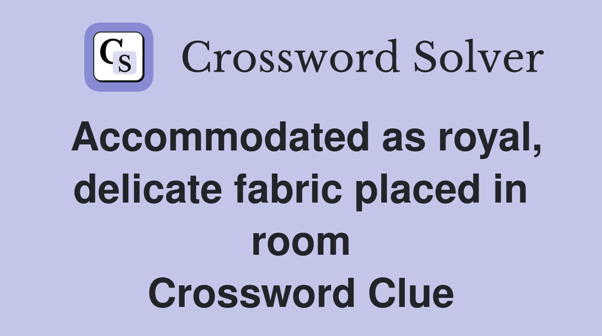Accommodated as royal, delicate fabric placed in room Crossword Clue
