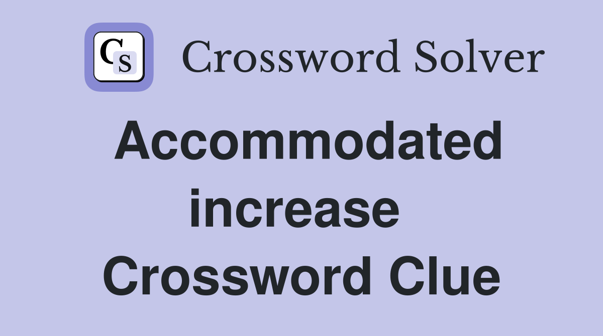 Accommodated increase  Crossword Clue