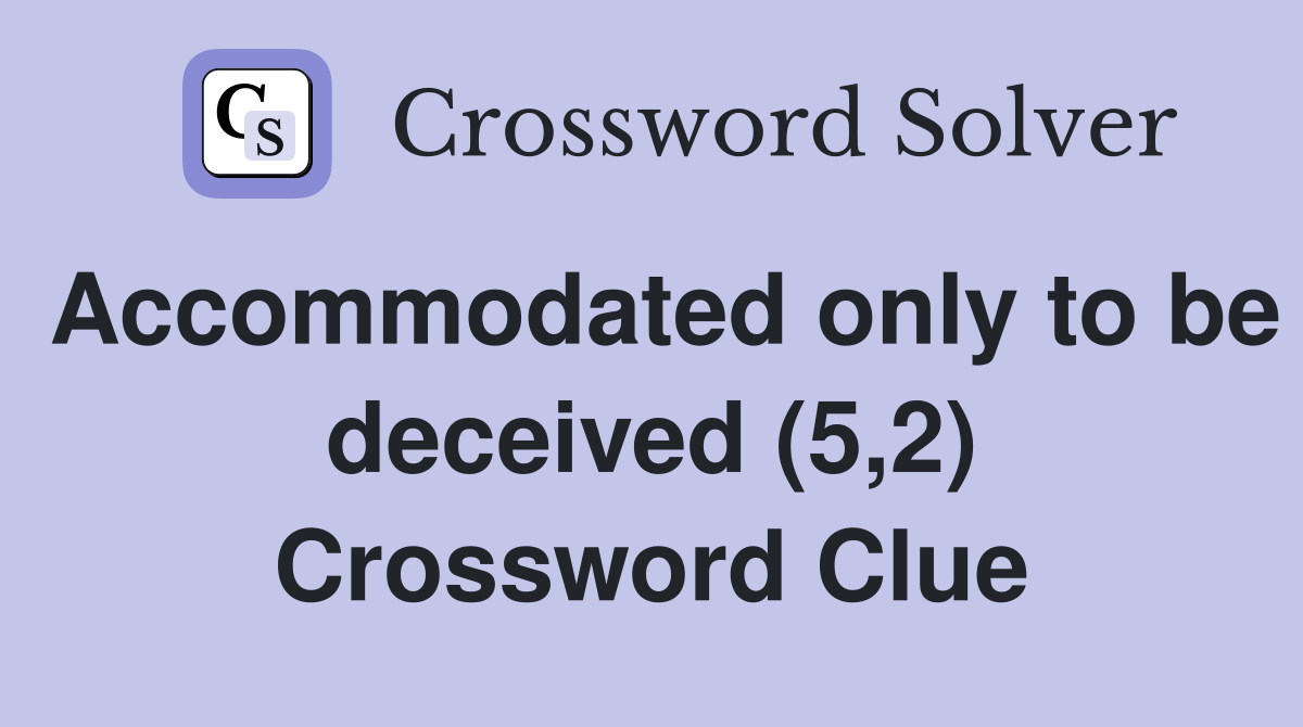 Accommodated only to be deceived (5,2) Crossword Clue