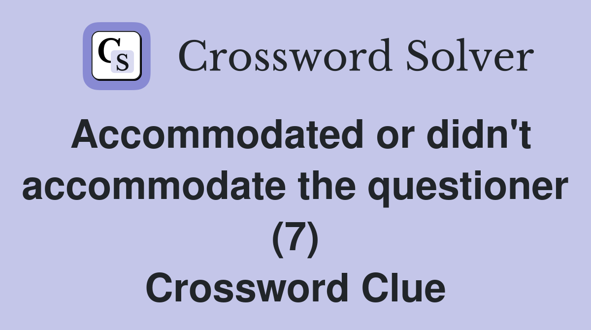 Accommodated or didn't accommodate the questioner (7) Crossword Clue