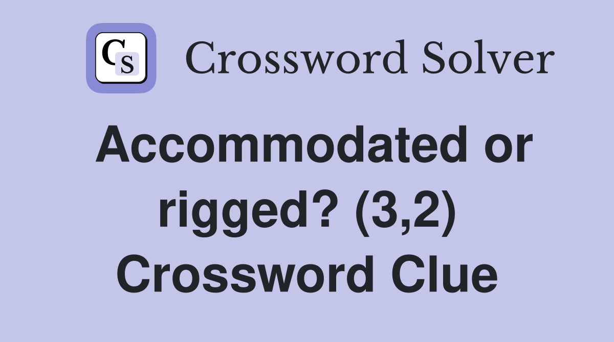 Accommodated or rigged? (3,2) Crossword Clue