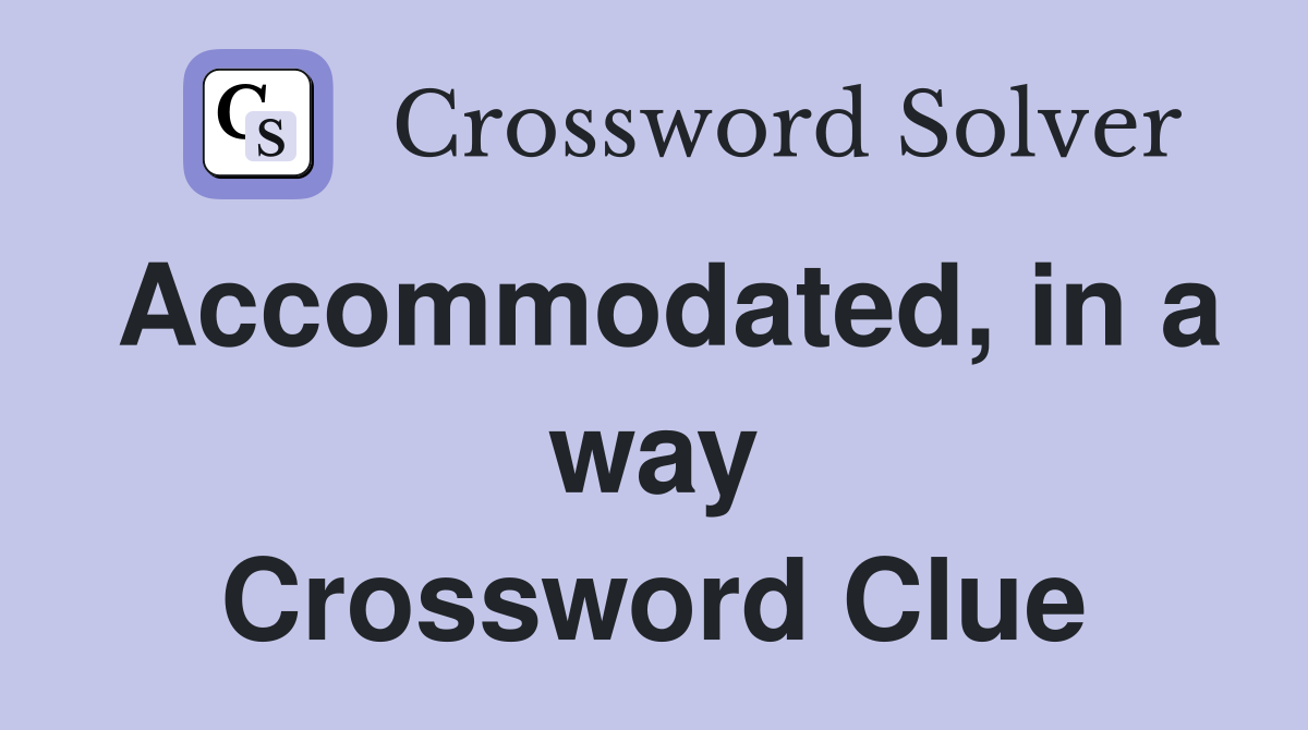 Accommodated, in a way Crossword Clue