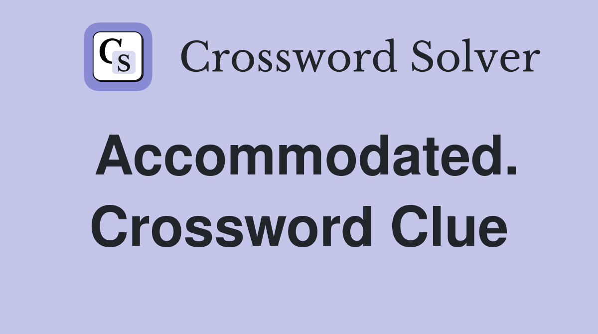 Accommodated. Crossword Clue