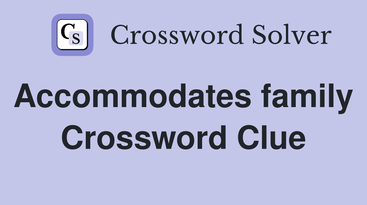 Accommodates family  Crossword Clue