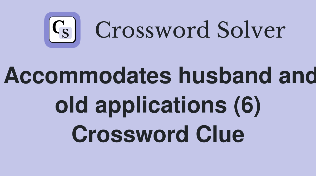 Accommodates husband and old applications (6) Crossword Clue