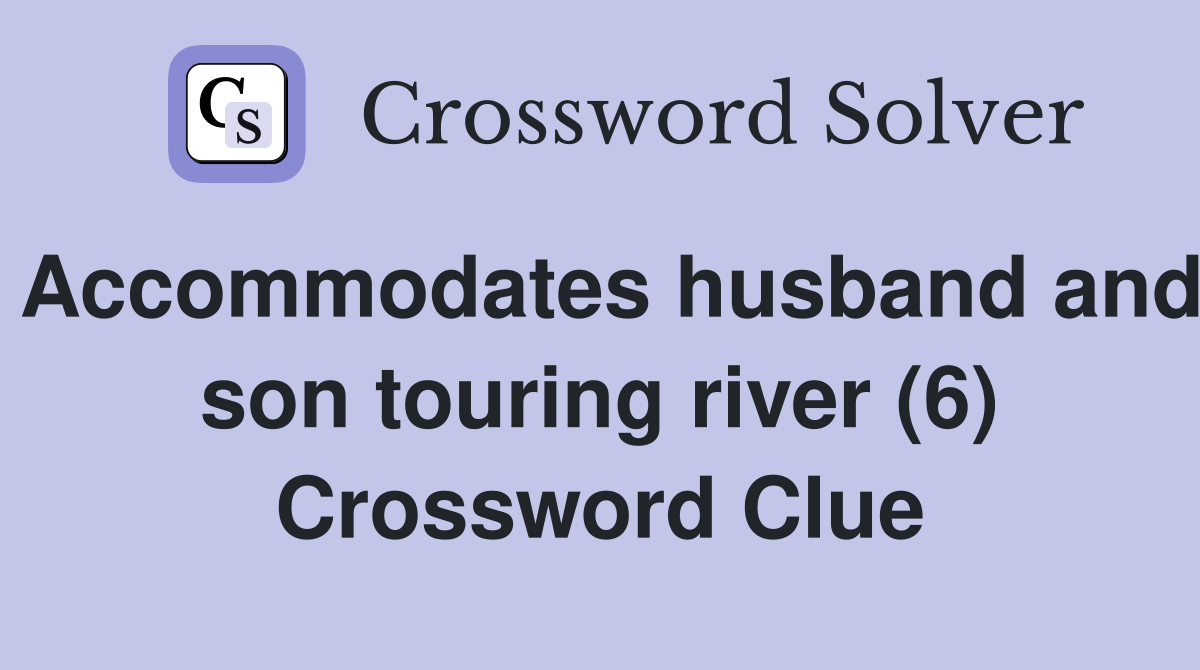 Accommodates husband and son touring river (6) Crossword Clue