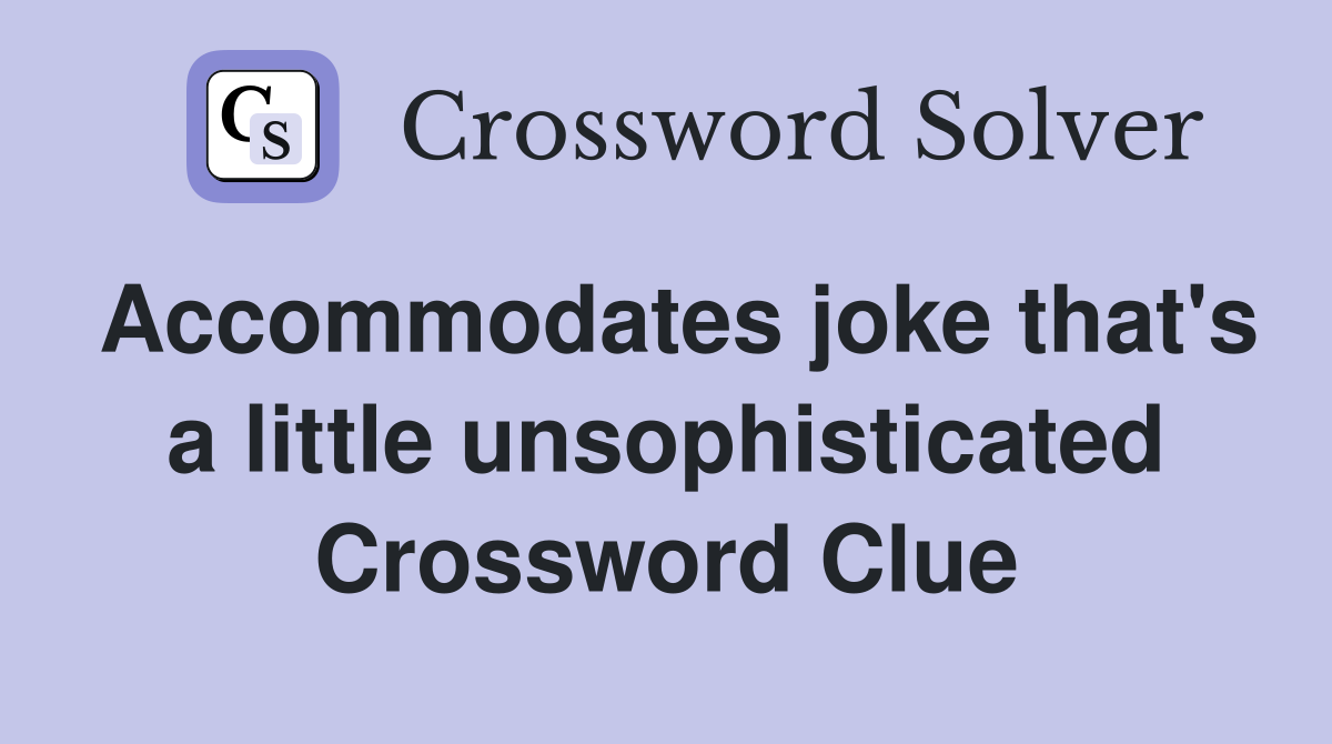 Accommodates joke that's a little unsophisticated Crossword Clue