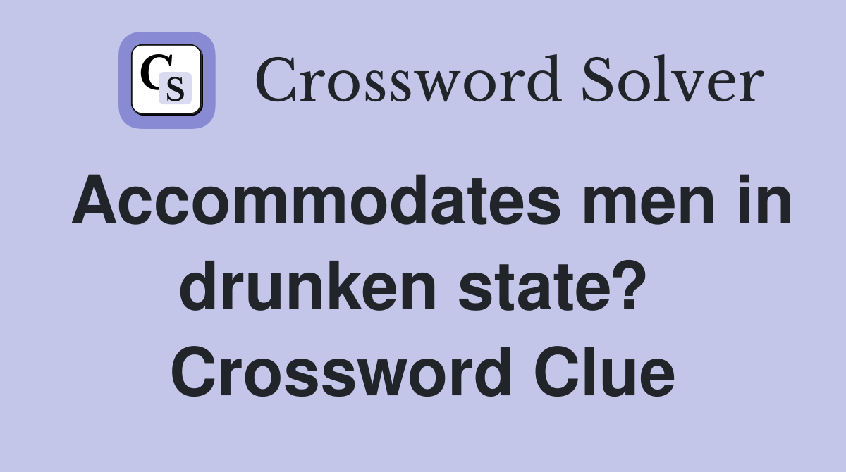 Accommodates men in drunken state?  Crossword Clue