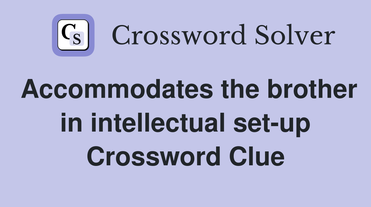 Accommodates the brother in intellectual set-up Crossword Clue