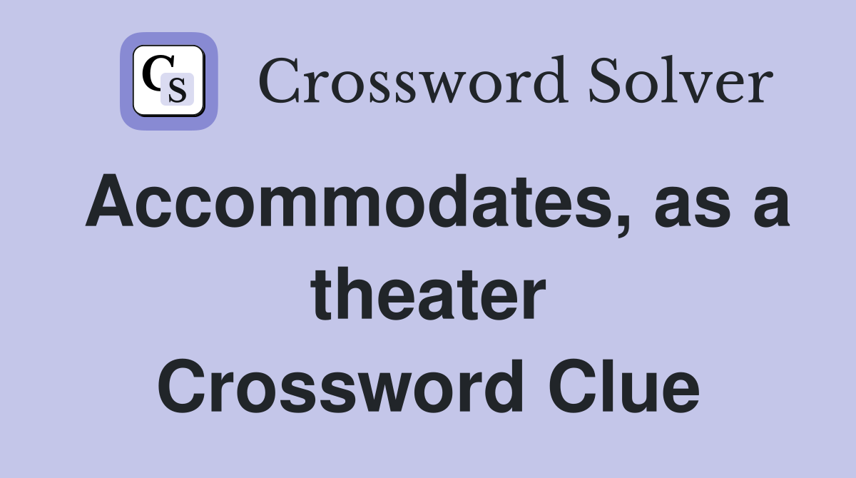 Accommodates, as a theater Crossword Clue
