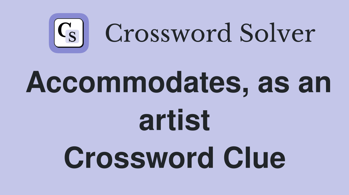 Accommodates, as an artist Crossword Clue