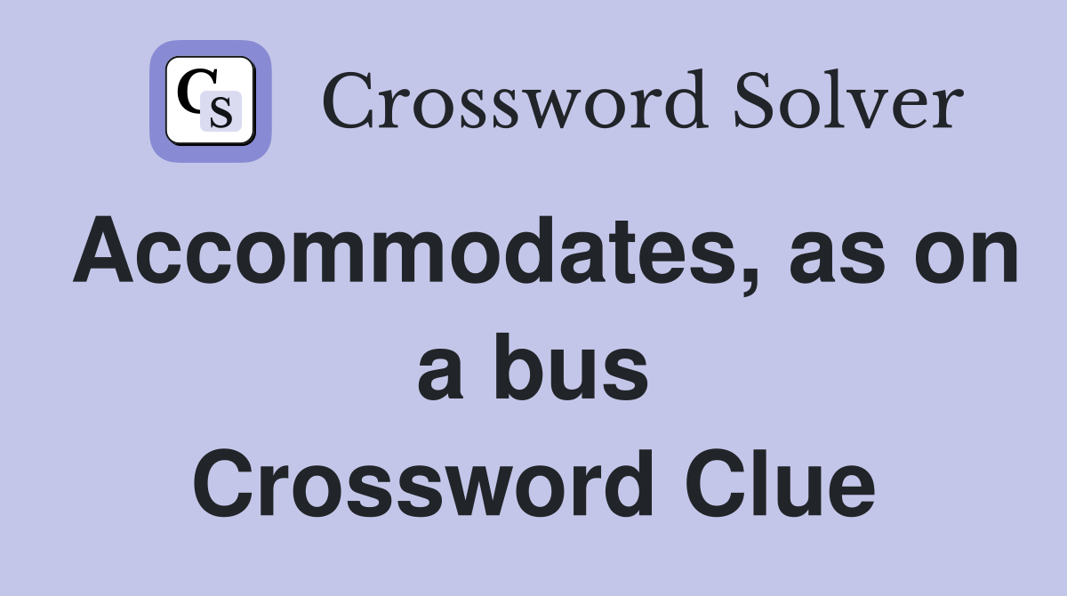 Accommodates, as on a bus Crossword Clue