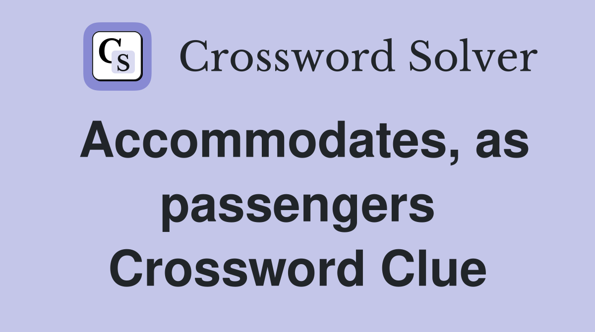 Accommodates, as passengers Crossword Clue