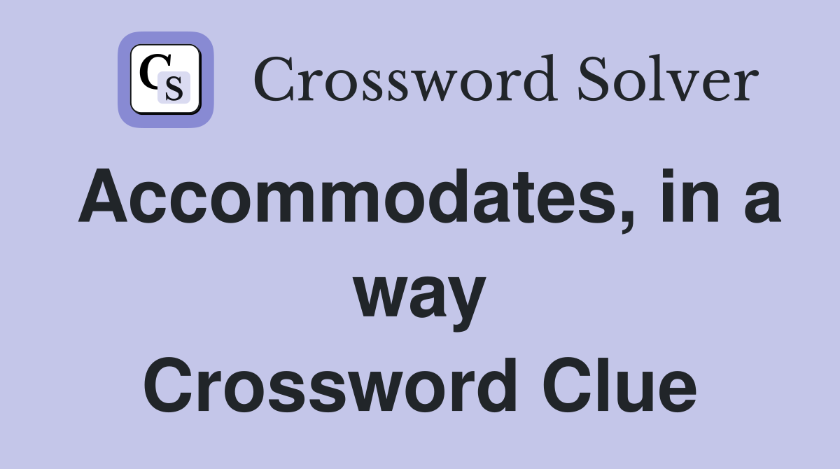 Accommodates, in a way Crossword Clue