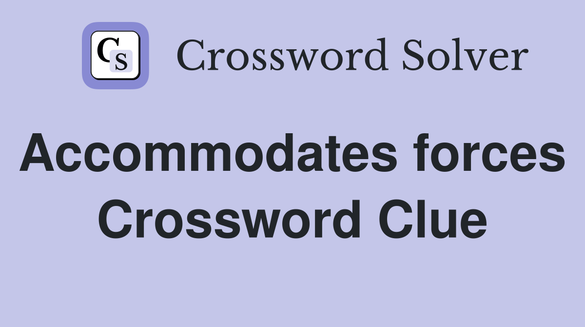Accommodates forces  Crossword Clue