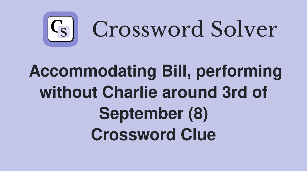 Accommodating Bill, performing without Charlie around 3rd of September (8) Crossword Clue