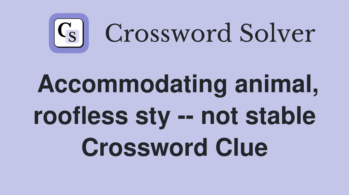 Accommodating animal, roofless sty -- not stable Crossword Clue