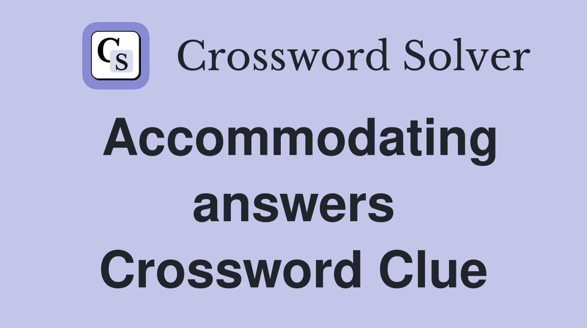 Accommodating answers Crossword Clue