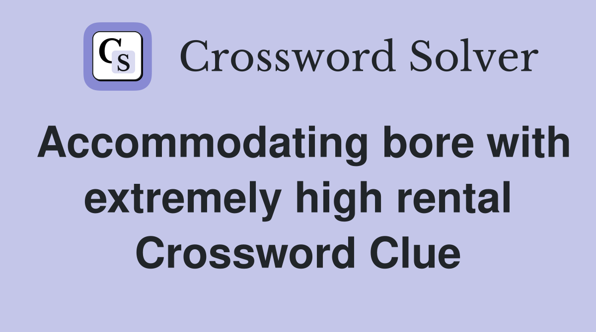 Accommodating bore with extremely high rental Crossword Clue