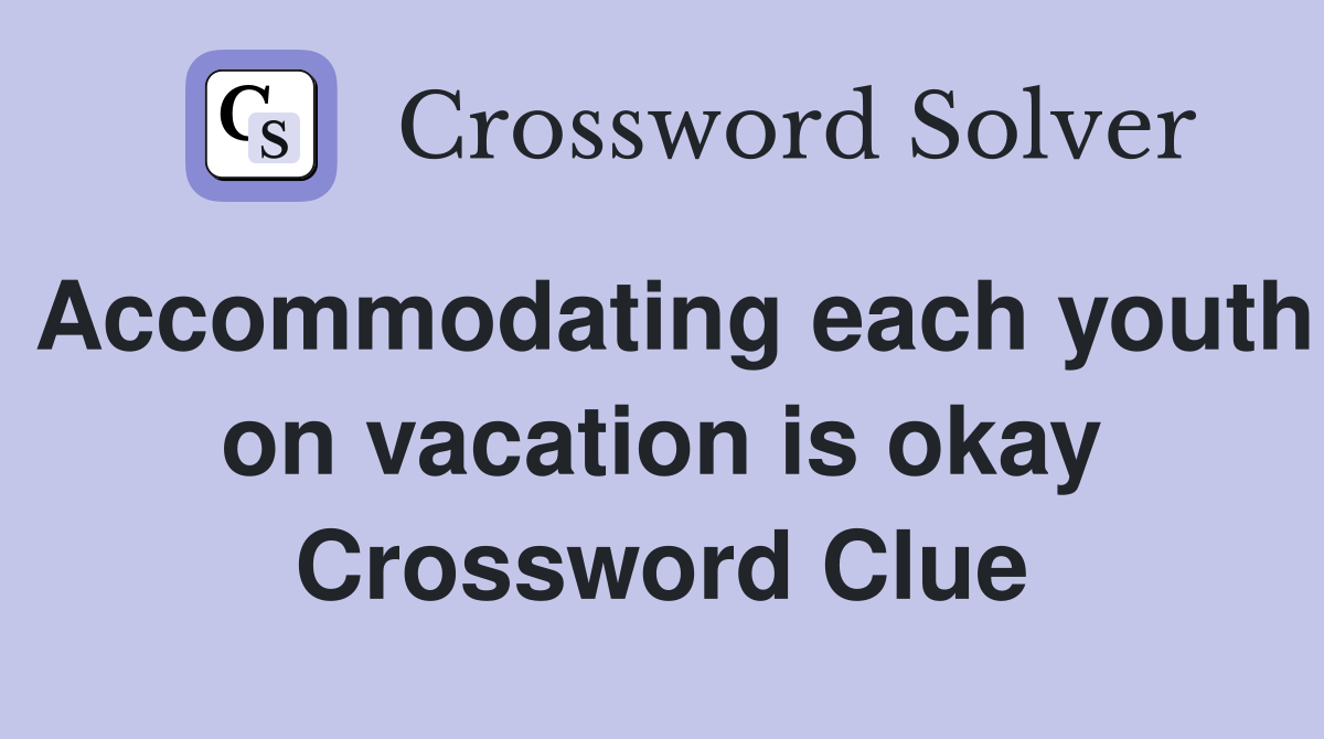 Accommodating each youth on vacation is okay Crossword Clue