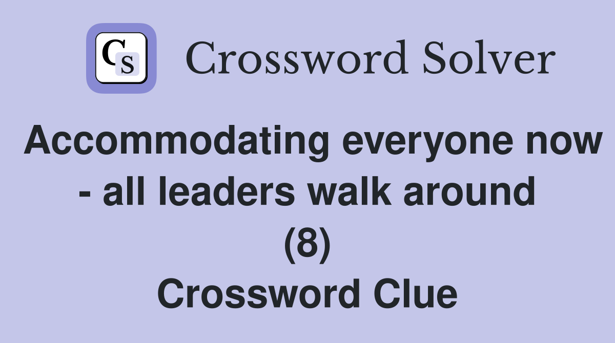Accommodating everyone now - all leaders walk around (8) Crossword Clue
