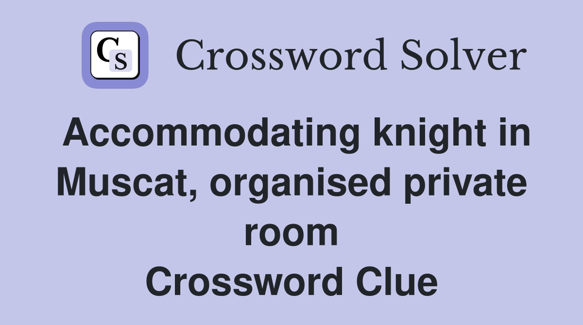 Accommodating knight in Muscat, organised private room Crossword Clue