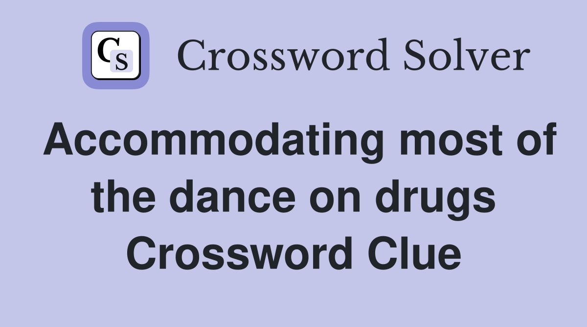 Accommodating most of the dance on drugs Crossword Clue