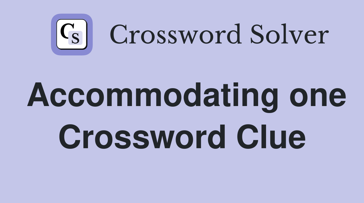Accommodating one Crossword Clue