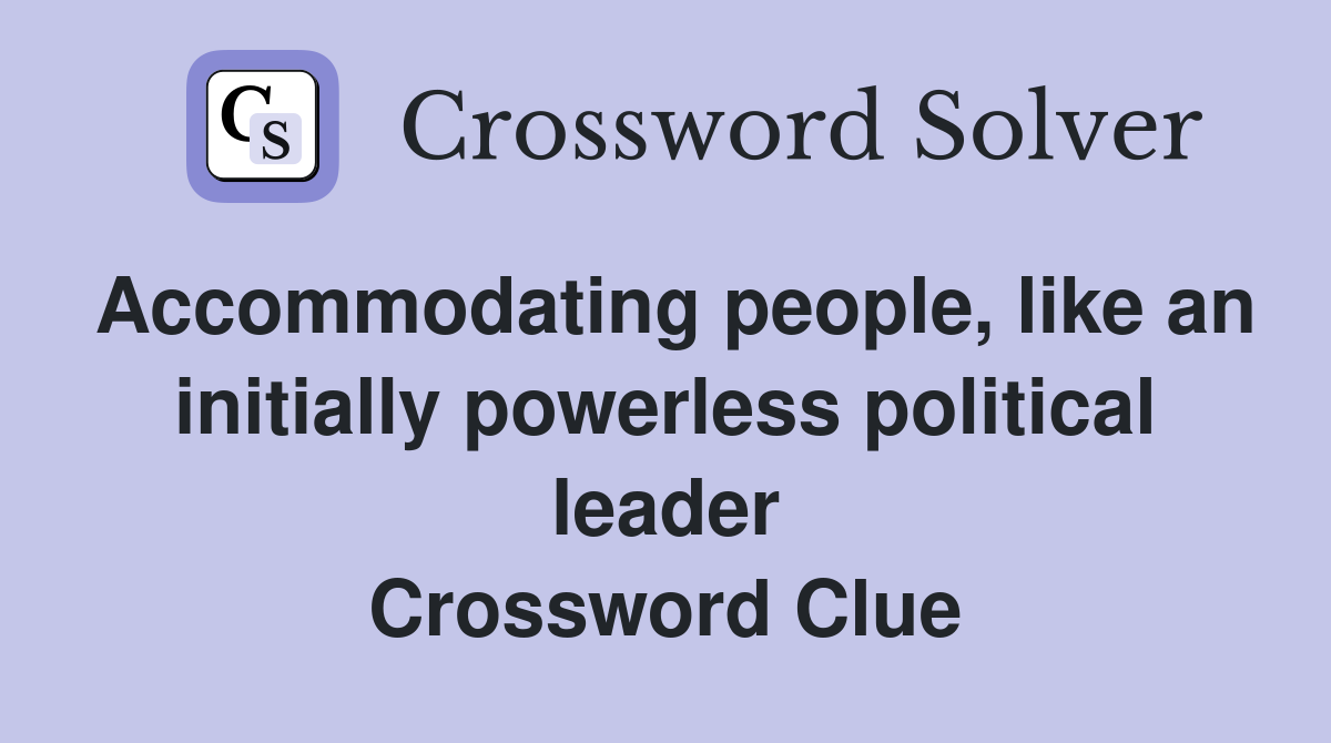 Accommodating people, like an initially powerless political leader Crossword Clue
