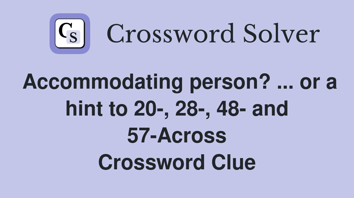 Accommodating person? ... or a hint to 20-, 28-, 48- and 57-Across Crossword Clue