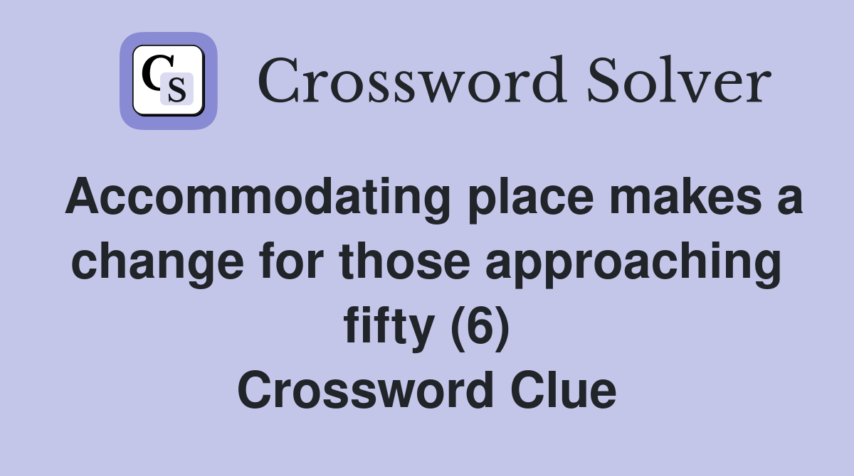 Accommodating place makes a change for those approaching fifty (6) Crossword Clue