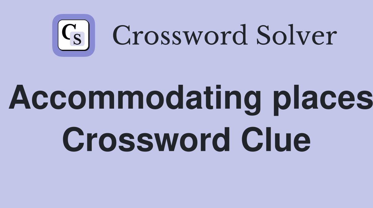 Accommodating places Crossword Clue Answers Crossword Solver