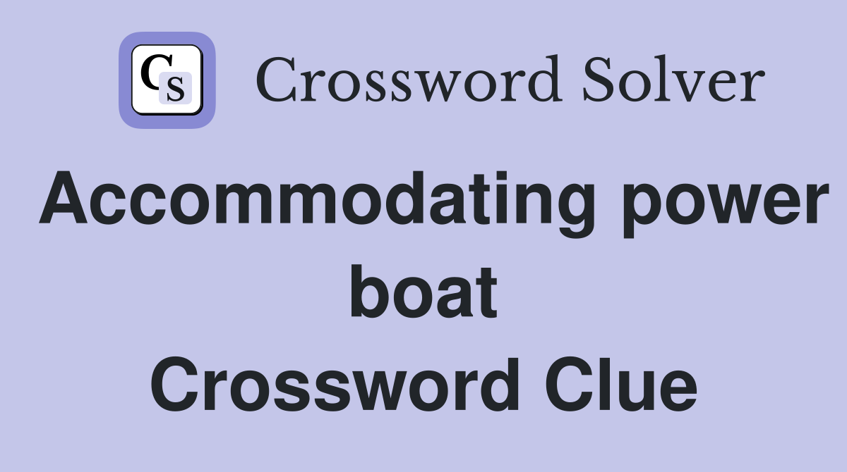 Accommodating power boat Crossword Clue