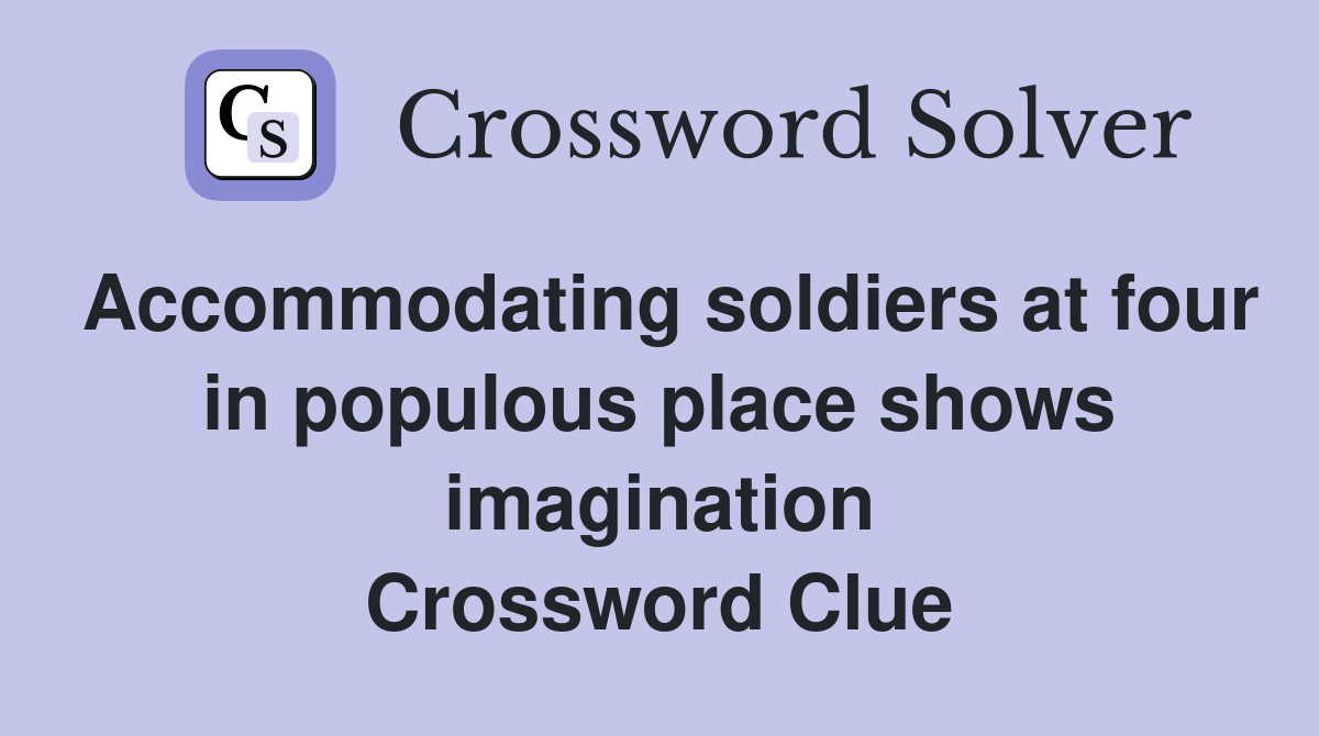 Accommodating soldiers at four in populous place shows imagination Crossword Clue