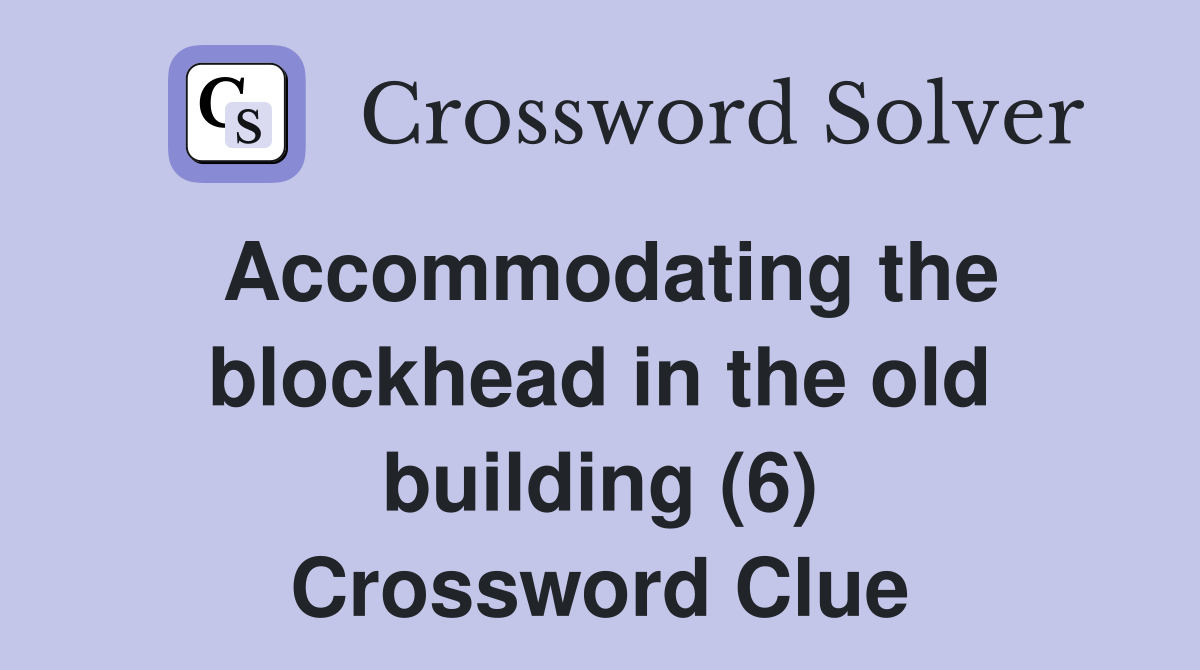 Accommodating the blockhead in the old building (6) Crossword Clue