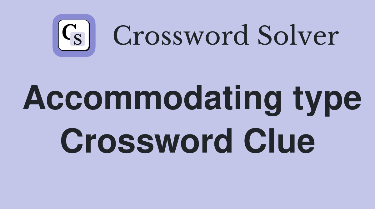 Accommodating type Crossword Clue